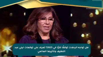 هل تواجه الرحلات توقفًا كليًا في 2025؟ تعرف على توقعات ليلى عبد اللطيف وتأثيرها العالمي